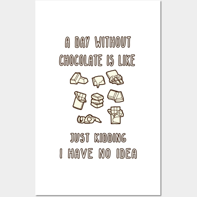 A Day Without Chocolate Is Like Just Kidding I Have No Idea Funny gift for husband, wife, boyfriend, girlfiend, cousin. Wall Art by Goods-by-Jojo